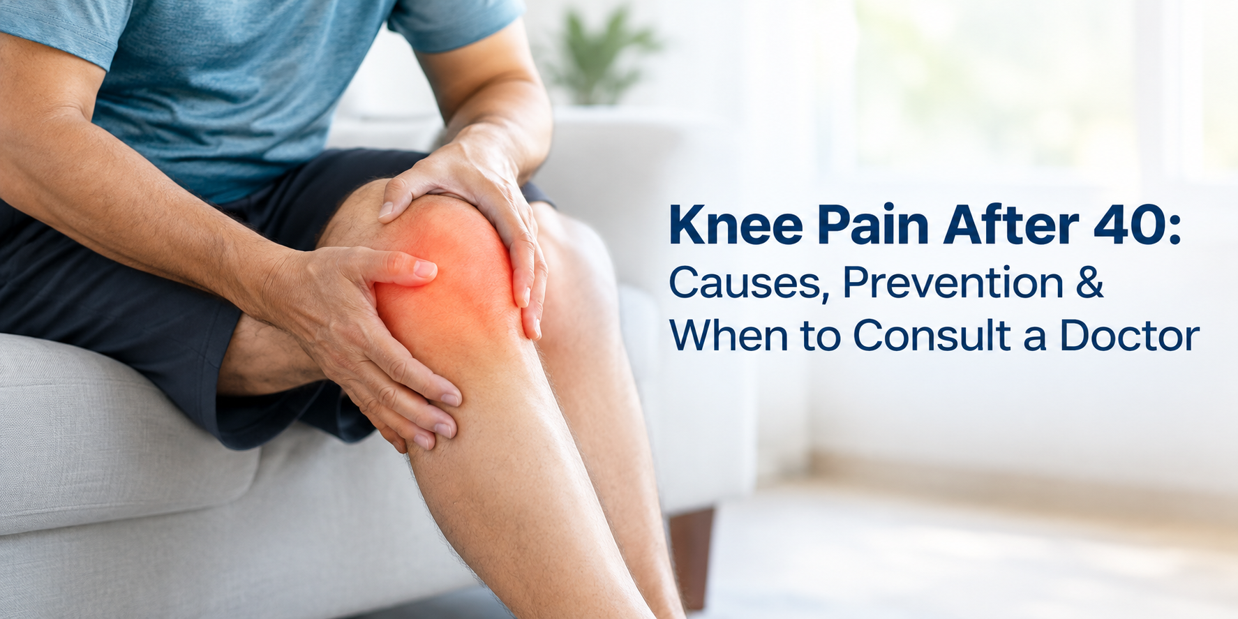 Knee Pain After 40 - Causes, Prevention & When to Consult a Doctor
