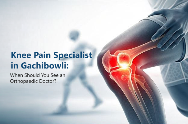 Knee Pain Specialist Gachibowli - When Should You See an Orthopaedic Doctor?